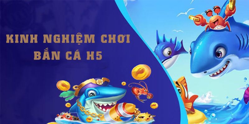 Bí thuật giúp bạn chinh phục bắn cá H5 dễ dàng