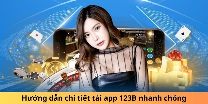 Hướng dẫn chi tiết tải app 123B nhanh chóng