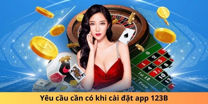 Yêu cầu cần có khi cài đặt app 123B